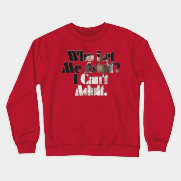 Who Let Me Adult? I Can't Adult. Crewneck Sweatshirt by afternoontees